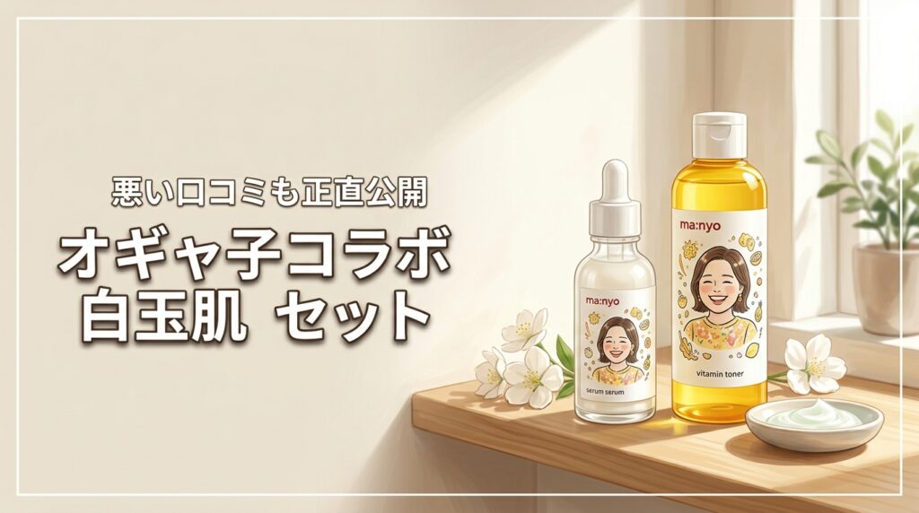 ma:nyoオギャ子コラボ白玉肌集中ケアセットの評判は?悪い口コミも正直に公開